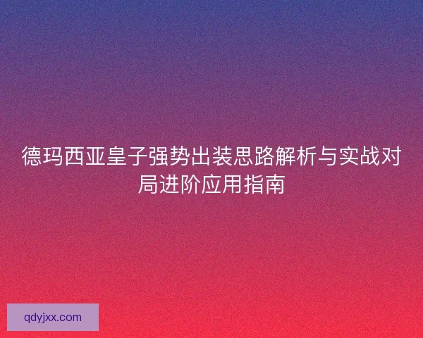 德玛西亚皇子强势出装思路解析与实战对局进阶应用指南
