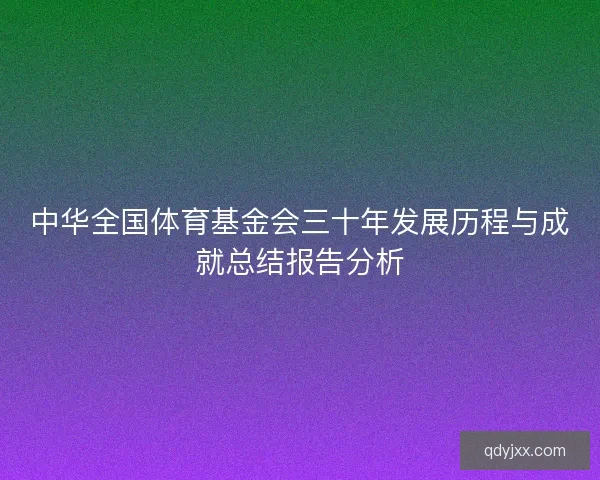 中华全国体育基金会三十年发展历程与成就总结报告分析